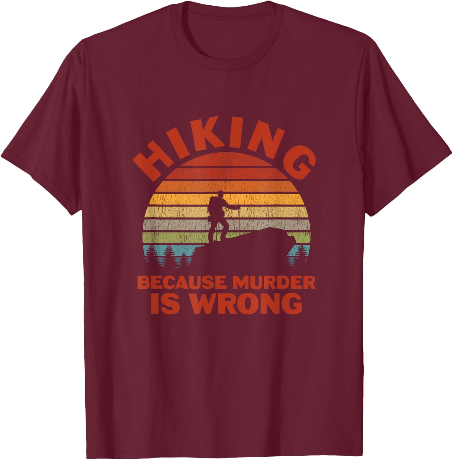 Hiking Because Murder Is Wrong T-Shirt - T-Shirt | Maroon