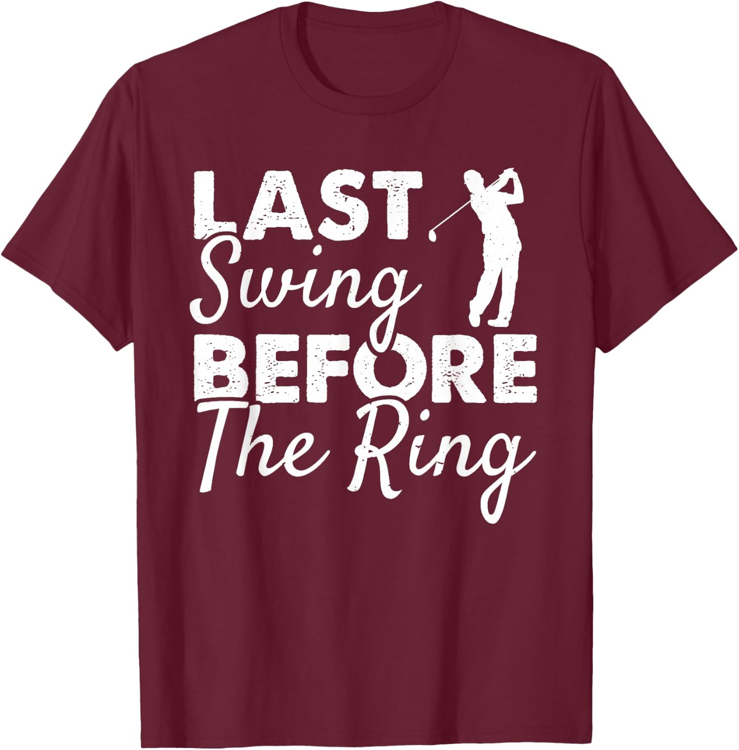 Last Swing Before The Ring - Wedding Party Golf Player Joke T-Shirt - T-Shirt | Maroon