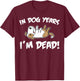 Miftees Birthday In Dog Years I'm Dead T-Shirt - T-Shirt | Maroon