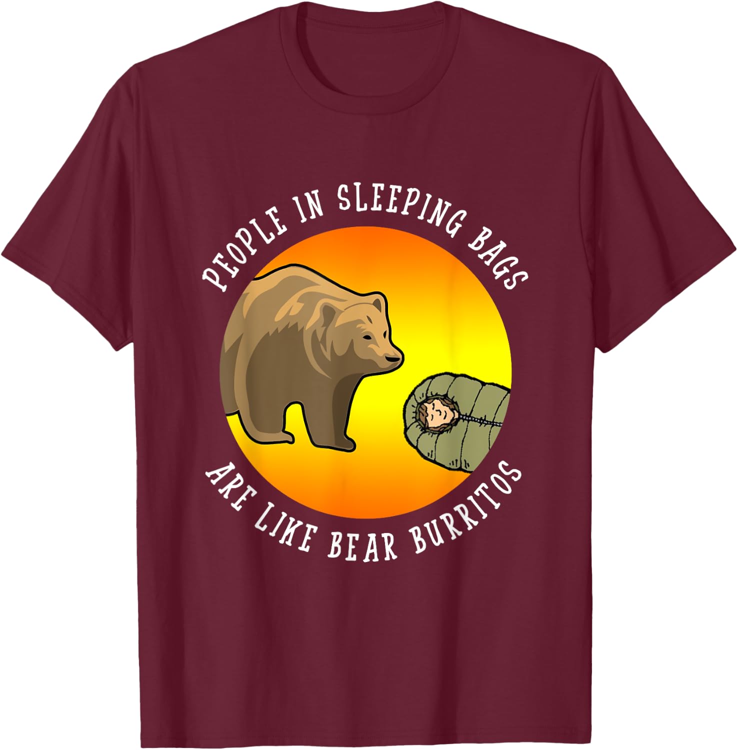 People In Sleeping Bags Are Like Bear Burritos Shirt Gift T-Shirt - T-Shirt | Maroon