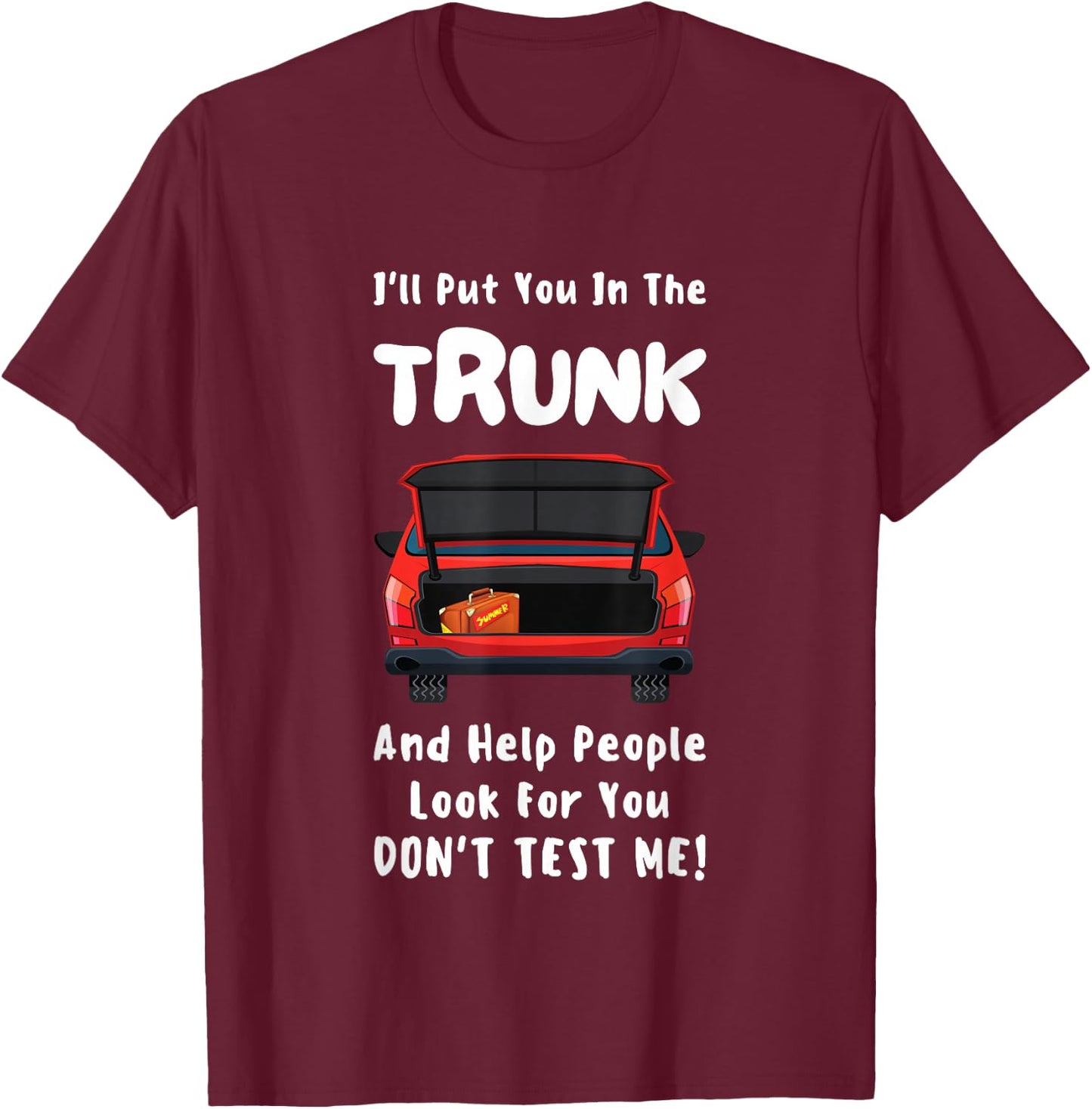 I'll Put You In The Trunk Funny Saying Stop Playing With Me T-Shirt - T-Shirt | Maroon