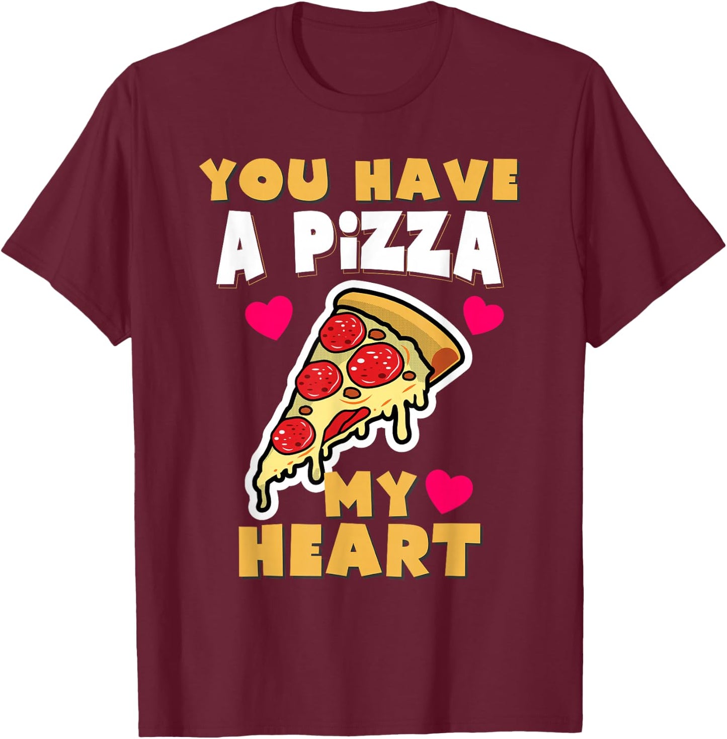 You Have A Pizza My Heart Funny Anniversary Pizza T-Shirt - T-Shirt | Maroon