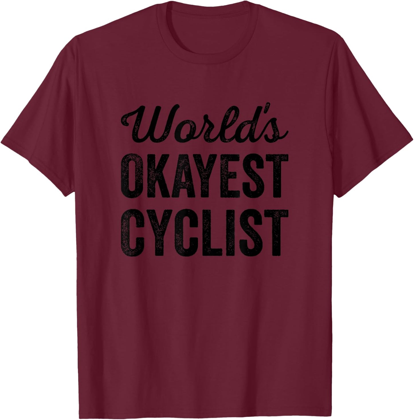 Worlds Okayest Cyclist Funny Sarcastic Bike Cycle Riding T-Shirt - T-Shirt | Maroon