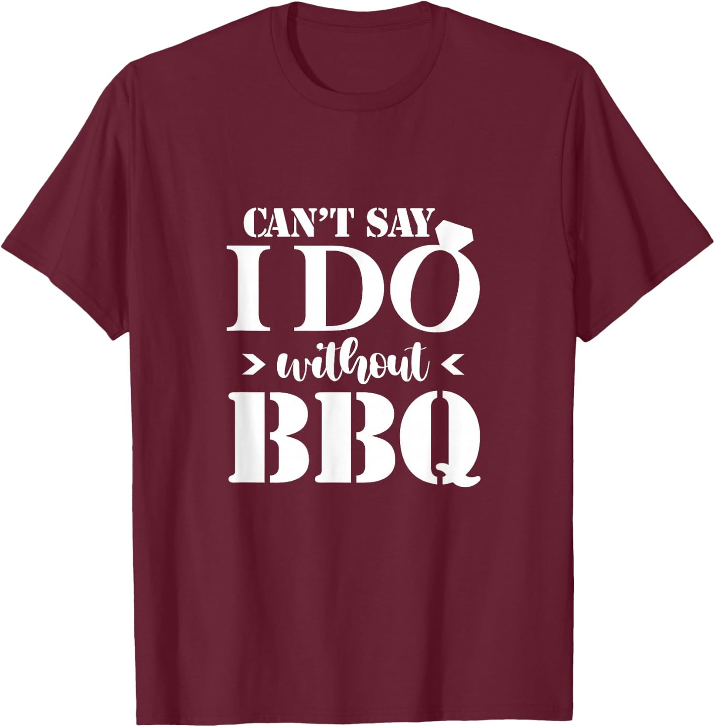Can't Say I Do Without BBQ Wedding Bridal Engagement Party T-Shirt - T-Shirt | Maroon