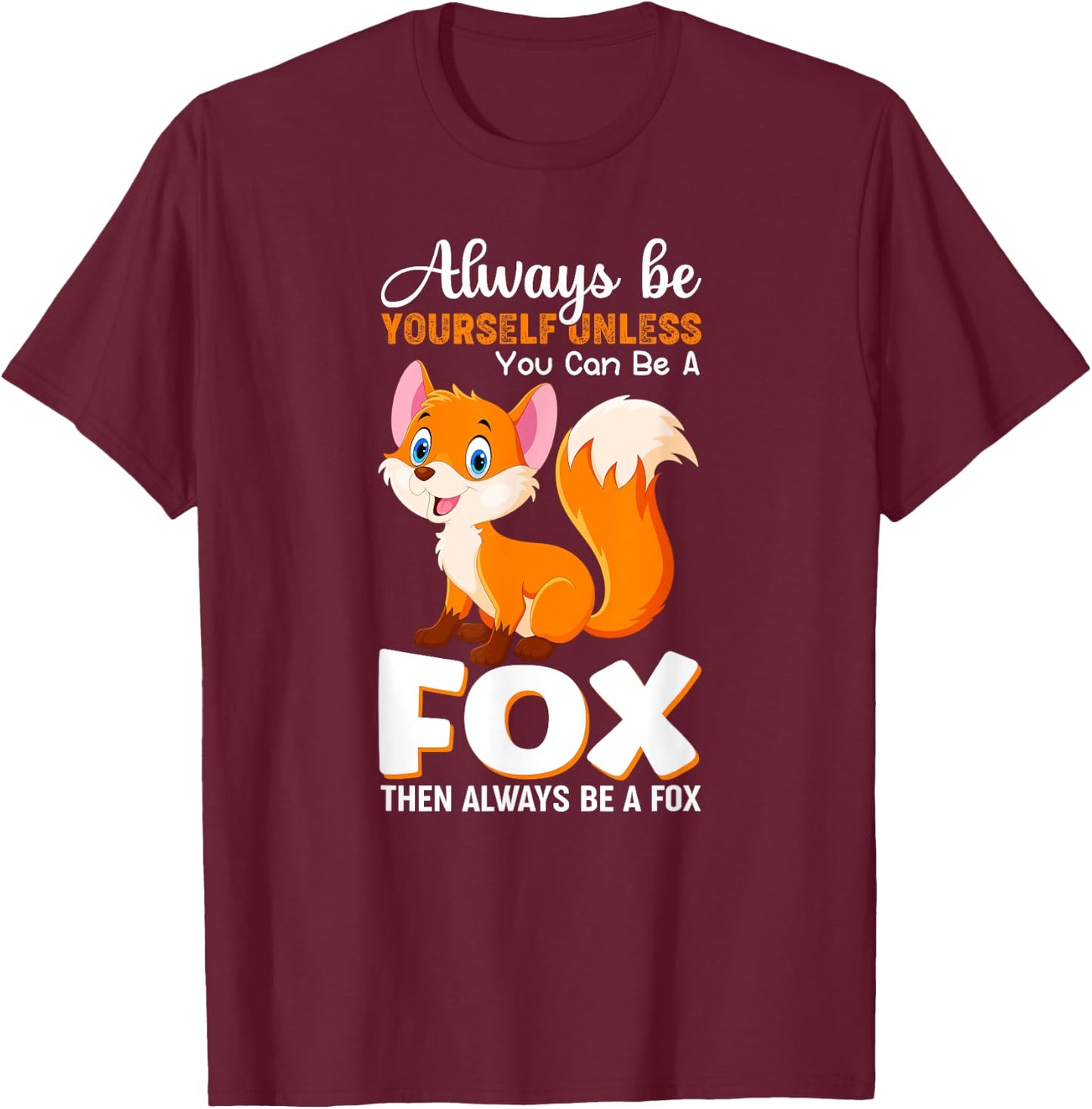 Always be yourself Unless you can be a Fox Animal Lover T-Shirt - T-Shirt | Maroon
