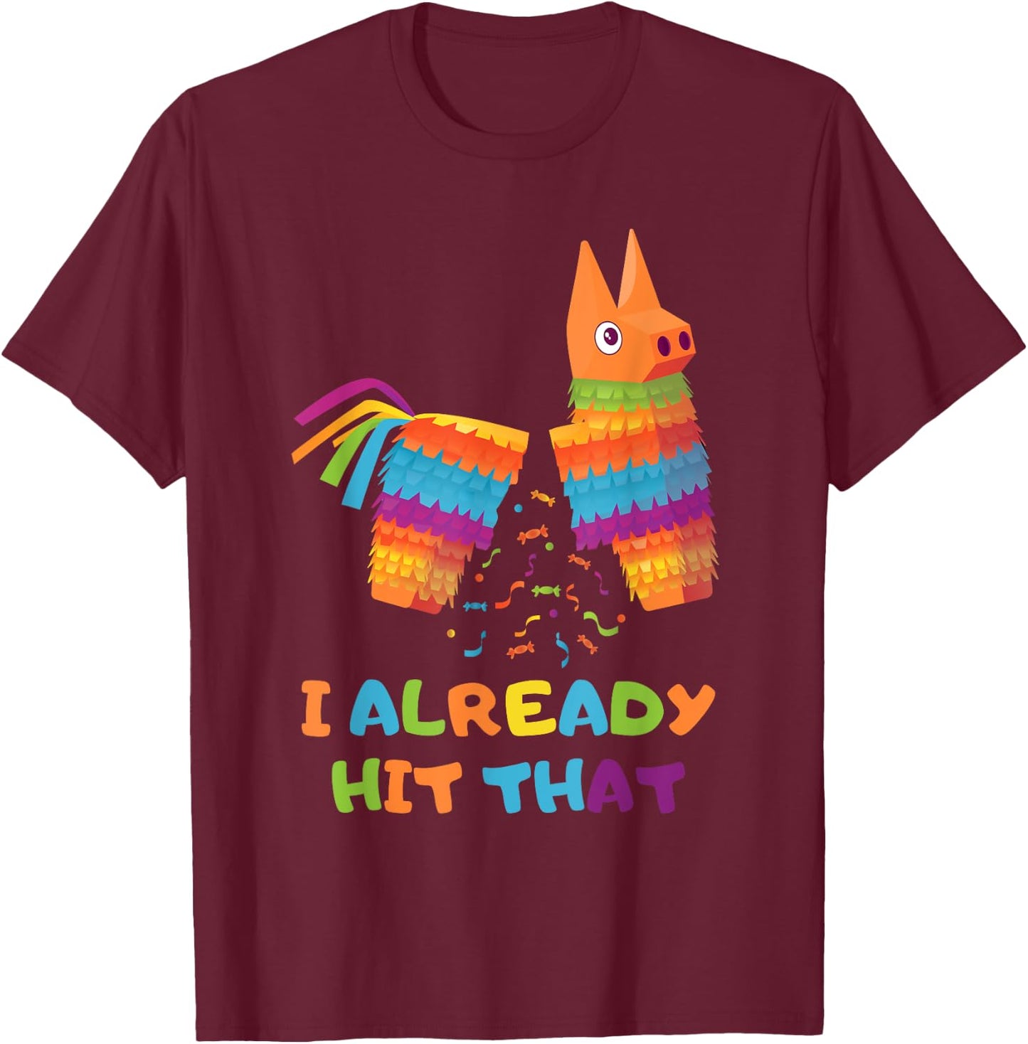 Cinco De Mayo I Already Hit That Funny Pinata Mexican Fiesta T-Shirt - T-Shirt | Maroon