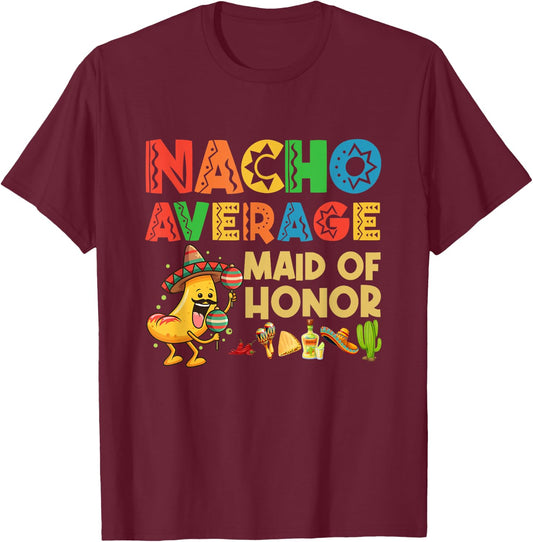 Nacho Average Maid of Honor Cinco De Mayo Mexican Hat T-Shirt - T-Shirt | Maroon