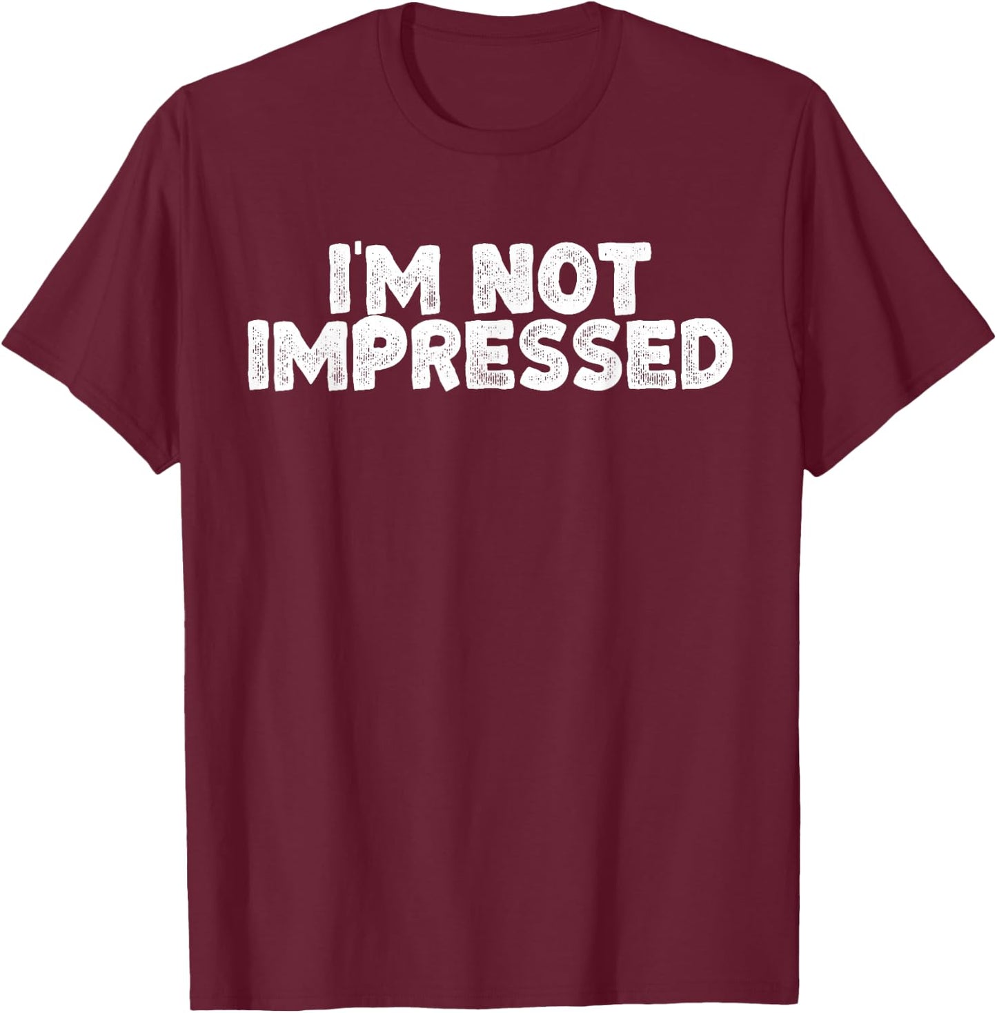 I'm Not Impressed Funny Sarcastic Joke Unimpressed Graphic T-Shirt - T-Shirt | Maroon
