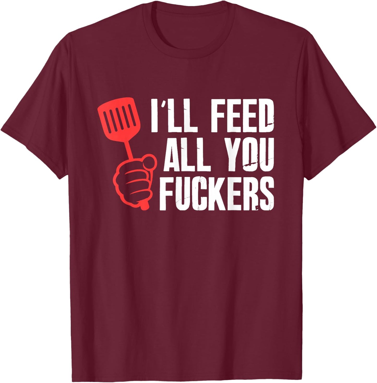 ill Feed All You Fckers Hilarious BBQ Kitchen Cook Grilling T-Shirt - T-Shirt | Maroon