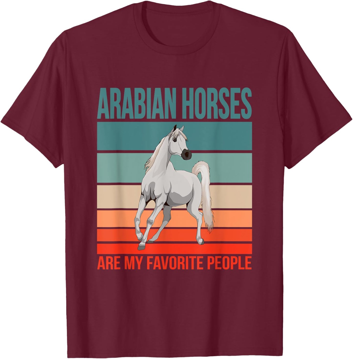 Arabian Horses My Favorite People Arab Horse Riding Rider T-Shirt - T-Shirt | Maroon