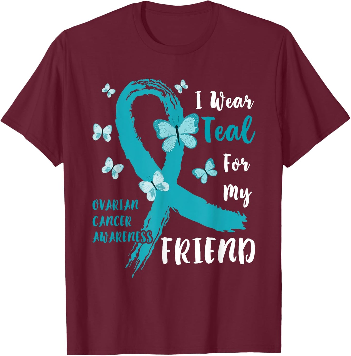 I Wear Teal For My Friend Ovarian Cancer Awareness Family T-Shirt - T-Shirt | Maroon