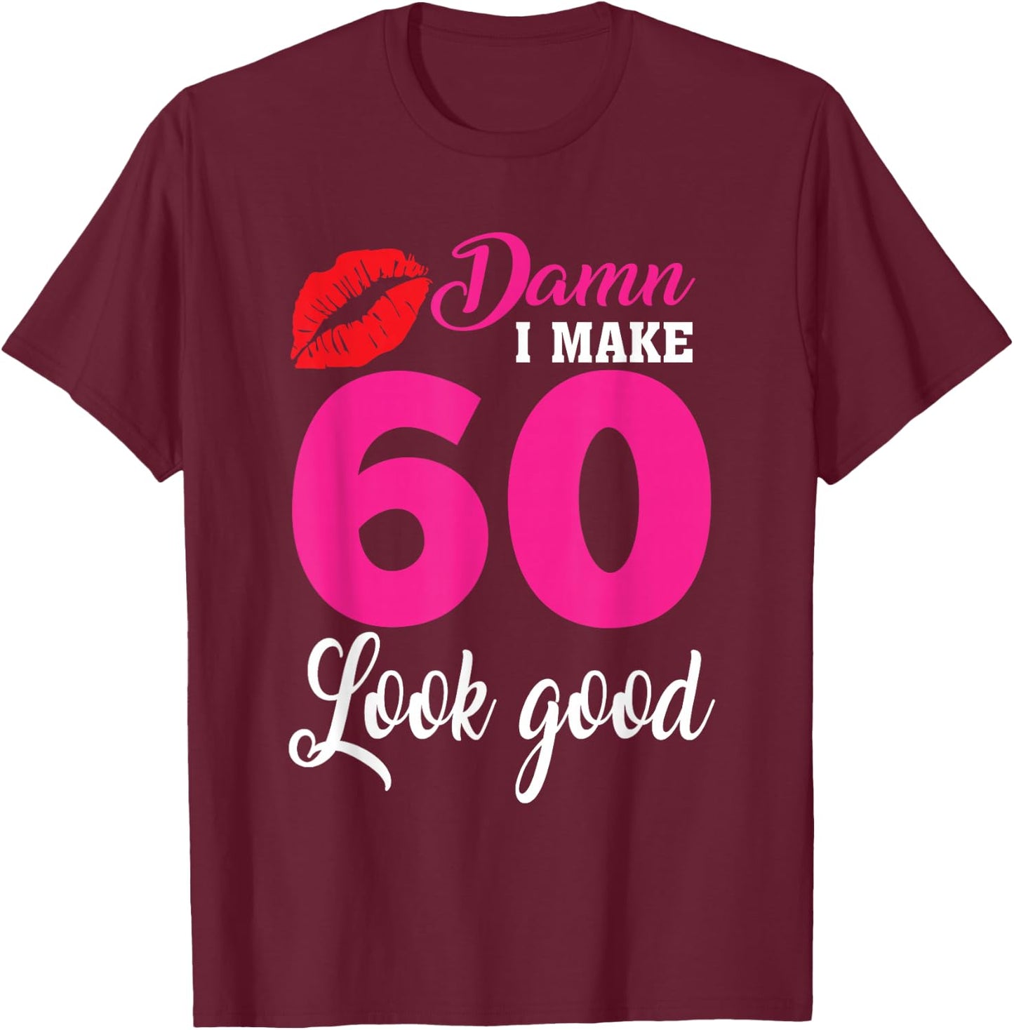 Damn I Make 60 Look Good, Funny 60th Birthday T-Shirt - T-Shirt | Maroon