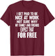 I Get Paid To Be Nice At Work Funny Sarcastic Work Meme T-Shirt - T-Shirt | Maroon