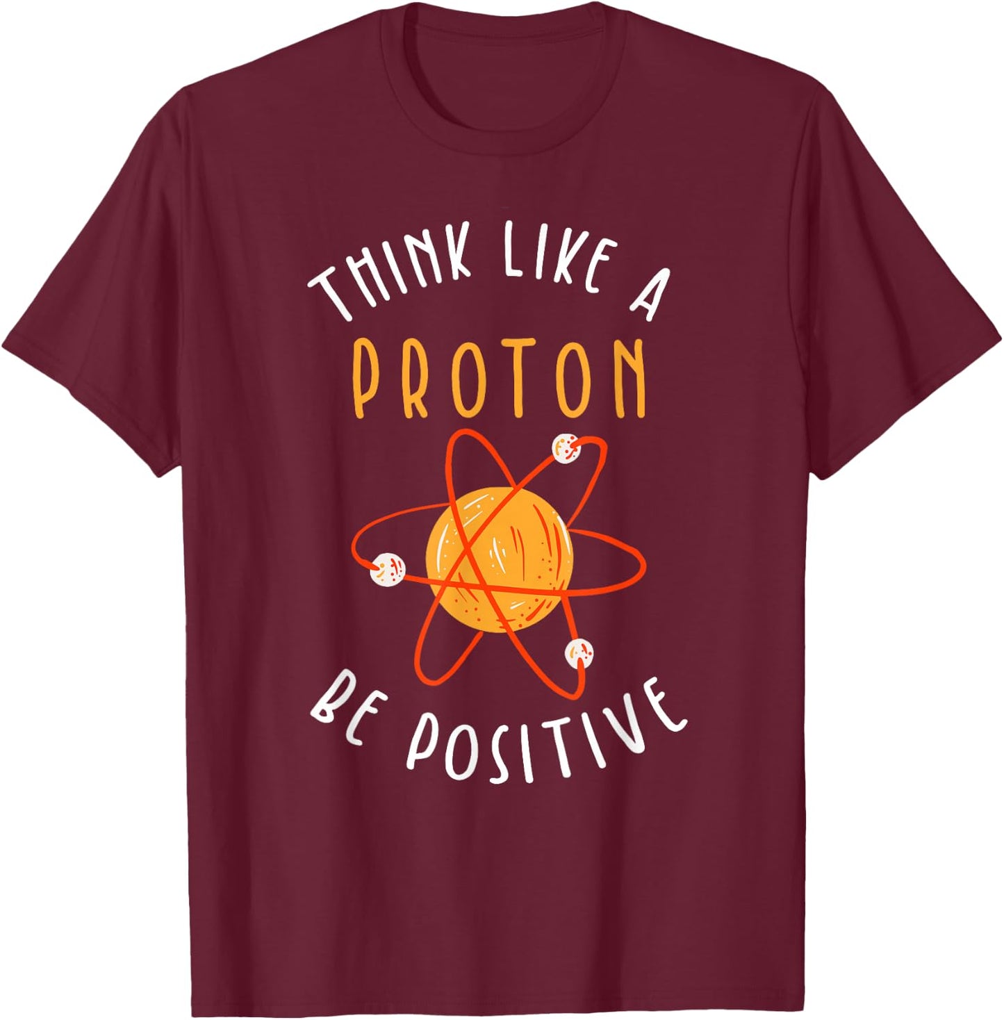 Think like a proton be positive T-Shirt - T-Shirt | Maroon