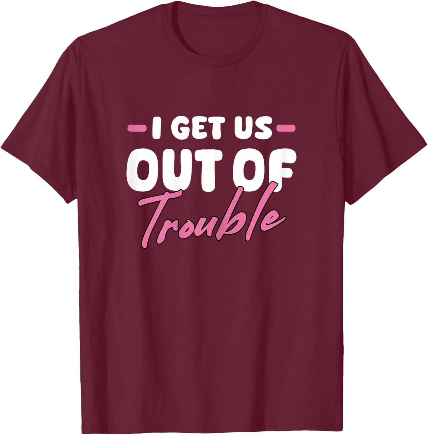 I Get Us Out Of Trouble Matching Best Friend BFF Girls Women T-Shirt - T-Shirt | Maroon