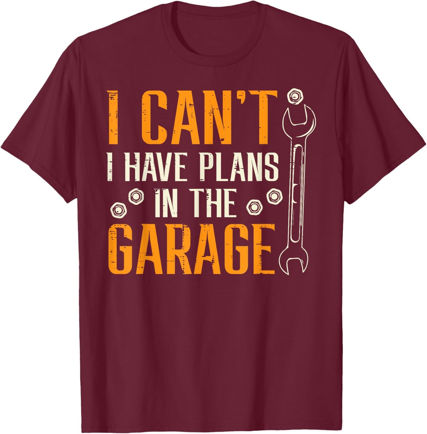 I Cant I Have Plans In The Garage Funny Auto Mechanic Men T-Shirt - T-Shirt | Maroon