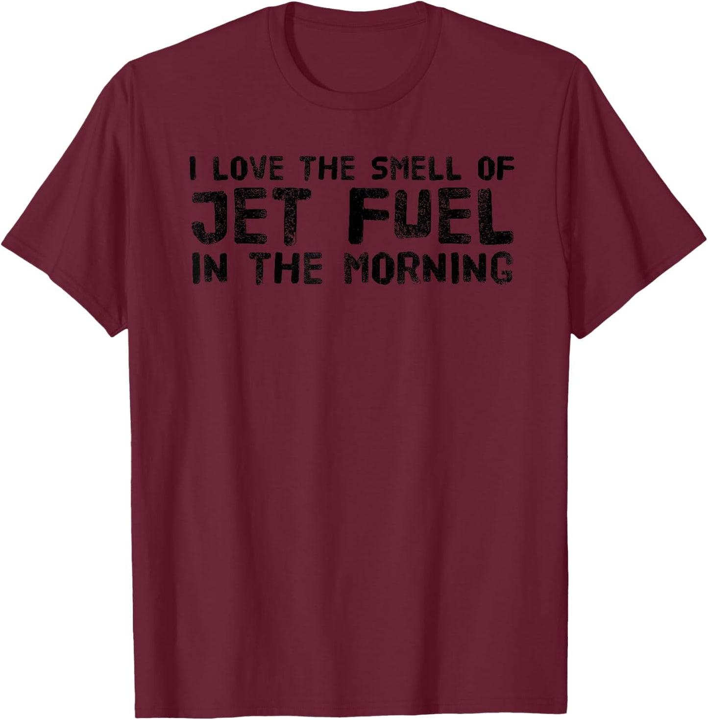 I LOVE THE SMELL OF JET FUEL IN THE MORNING Funny Gift T-Shirt - T-Shirt | Maroon