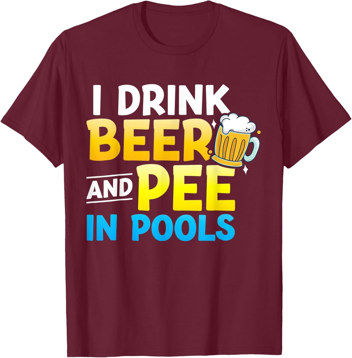 I Drink Beer And Pee In Pools T-Shirt - T-Shirt | Maroon