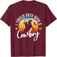 I Should Have Been A Cowboy Cowgirl Player Bull Riding T-Shirt - T-Shirt | Maroon