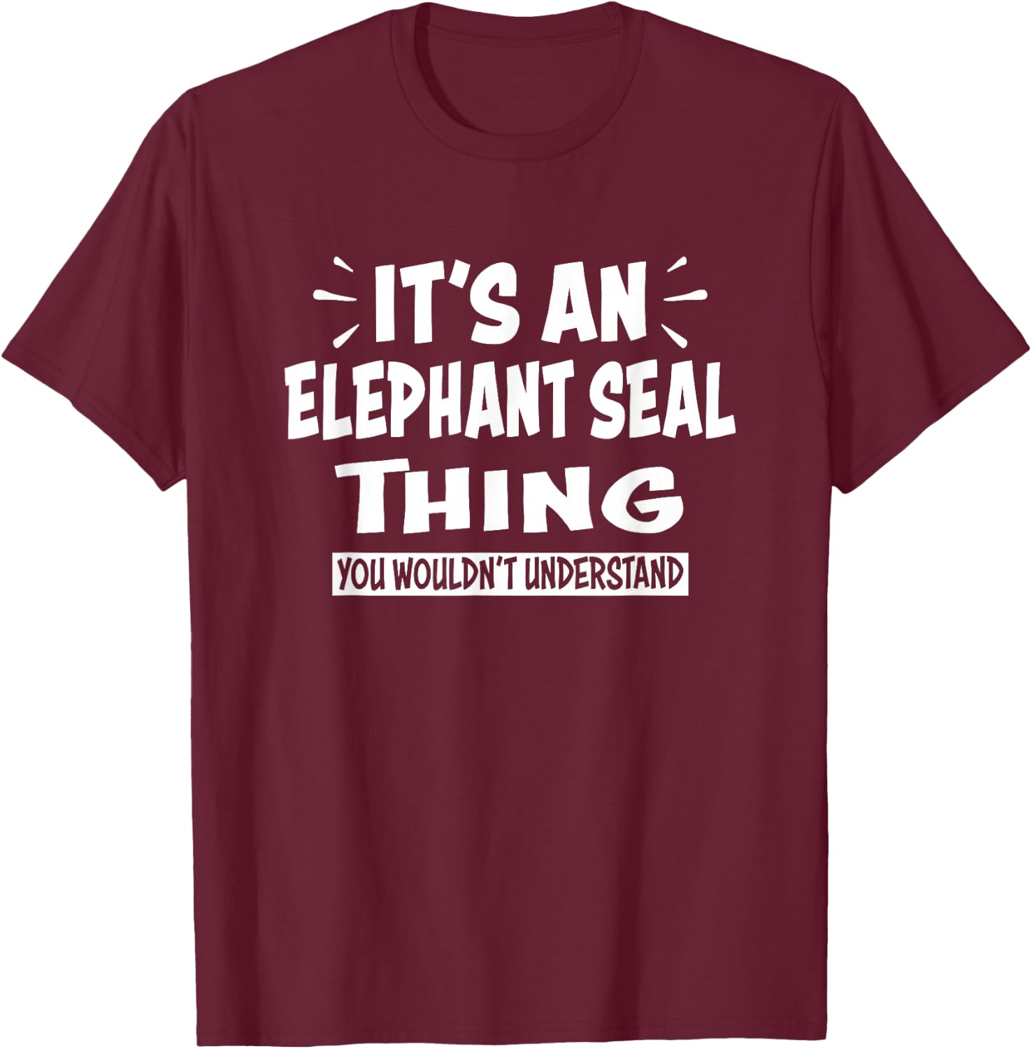 ELEPHANT SEAL Thing You Wouldn't Understand Animal Lovers T-Shirt - T-Shirt | Maroon