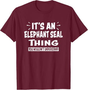 ELEPHANT SEAL Thing You Wouldn't Understand Animal Lovers T-Shirt - T-Shirt | Maroon