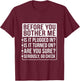 Funny Sarcastic Tech Support Humor Before You Bother Me T-Shirt - T-Shirt | Maroon