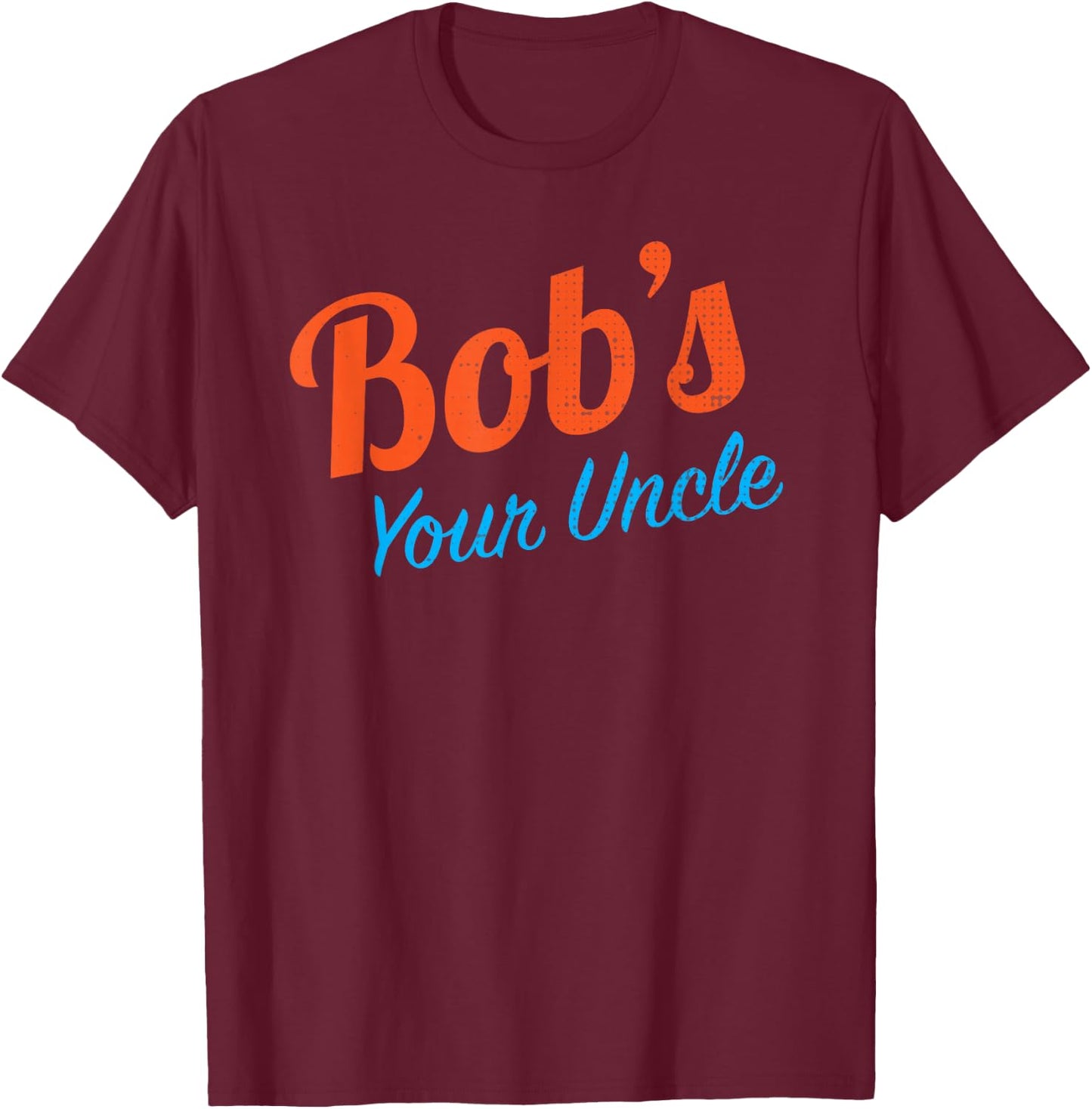 And Bob's Your Uncle Funny T-Shirt - T-Shirt | Maroon