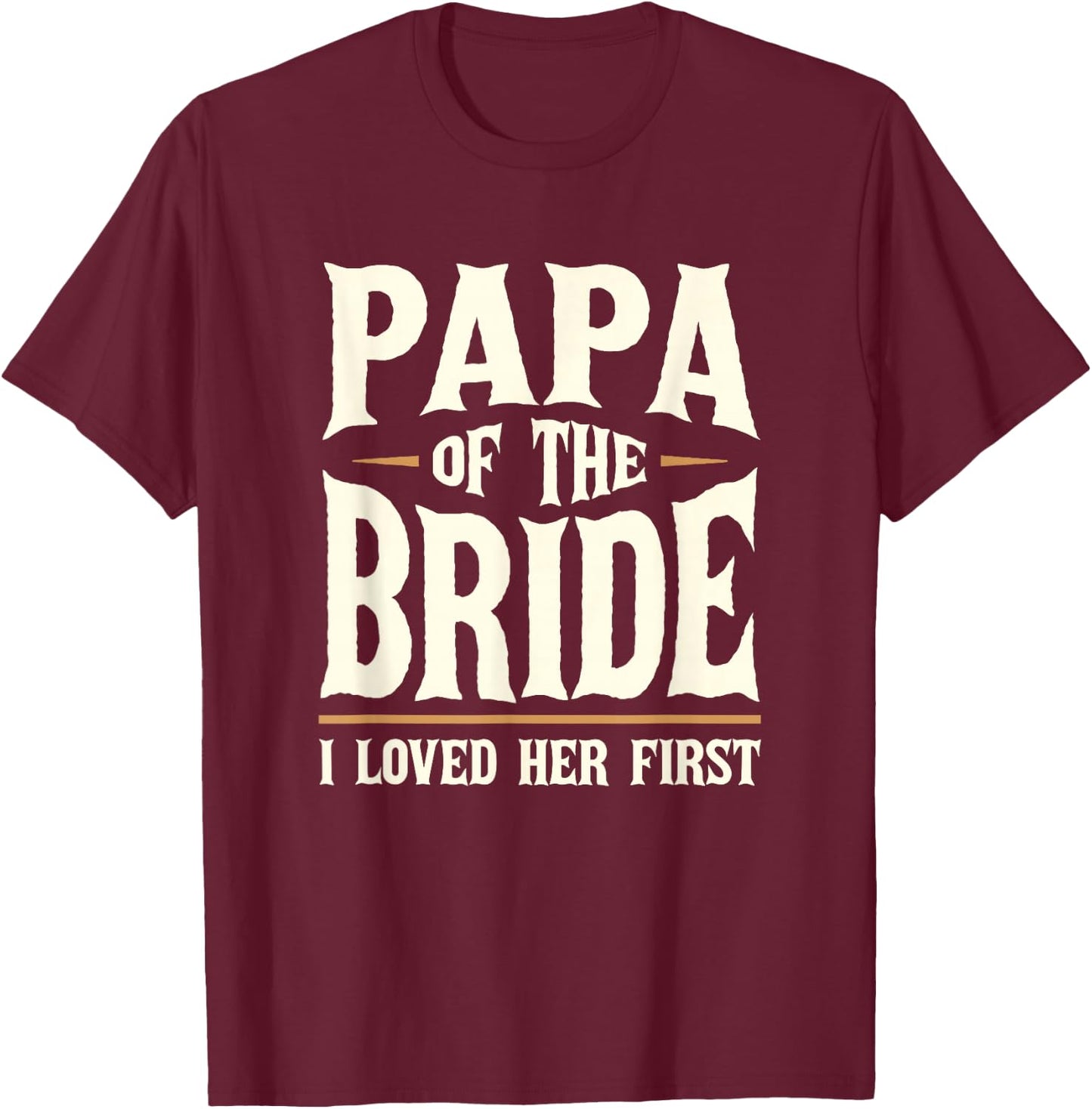 Papa of the Bride I Loved Her First Father of the Bride T-Shirt - T-Shirt | Maroon