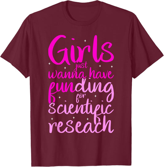Girls Just Want to Have Funding for Scientific Research T-Shirt - T-Shirt | Maroon