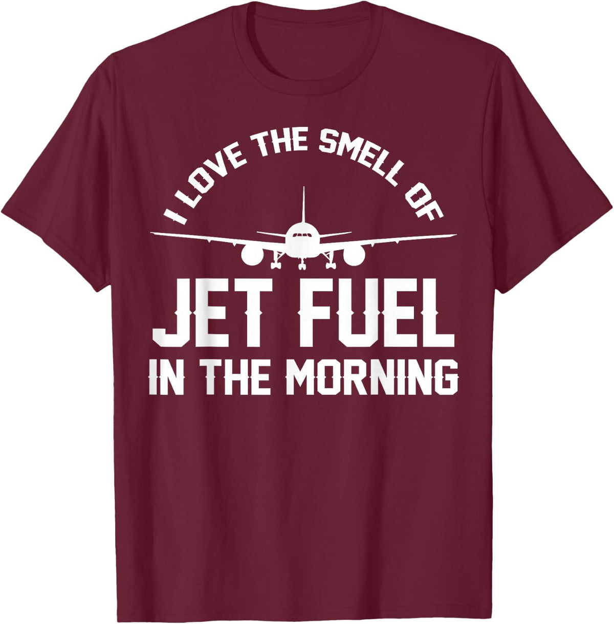 I Love The Smell Of Jet Fuel In The Morning Airplane Pilots T-Shirt - T-Shirt | Maroon