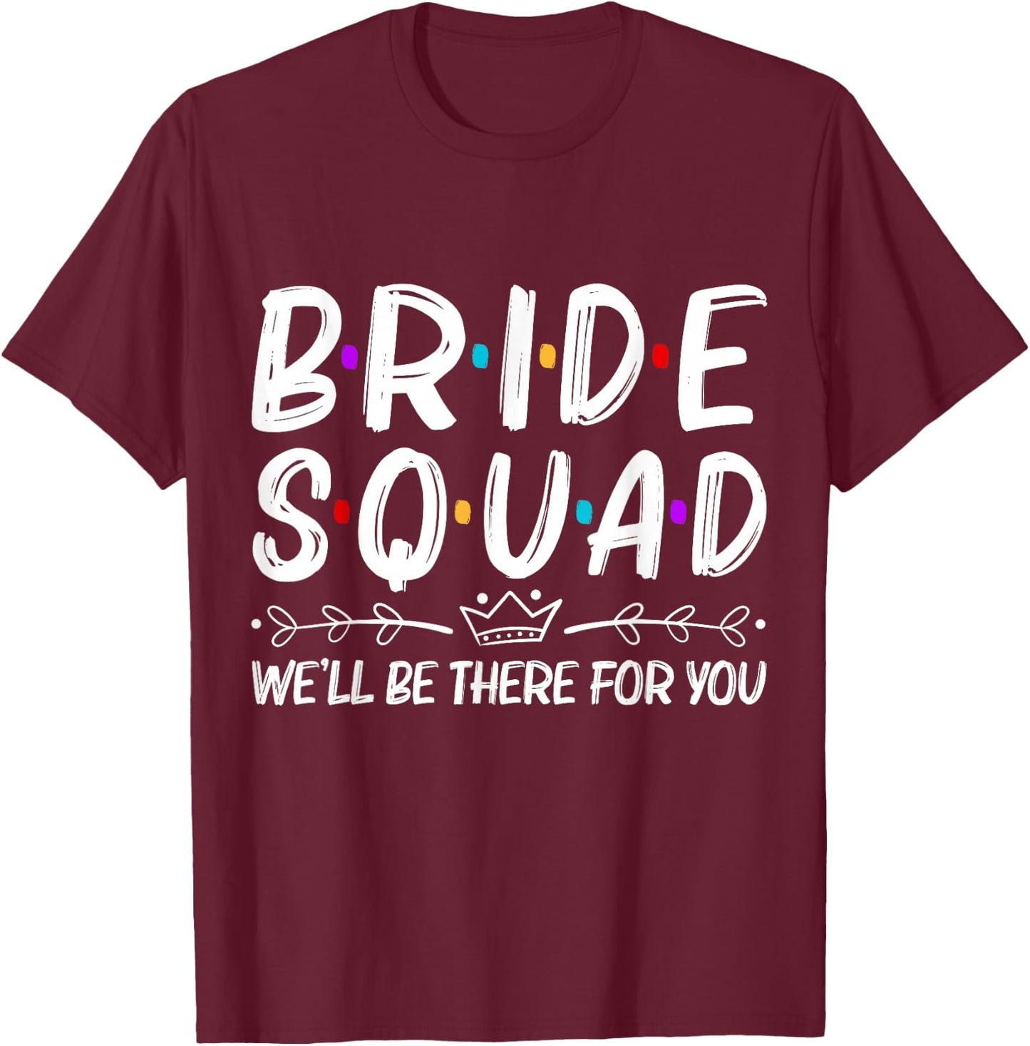 Bride Squad We'll Be There For You T-Shirt - T-Shirt | Maroon