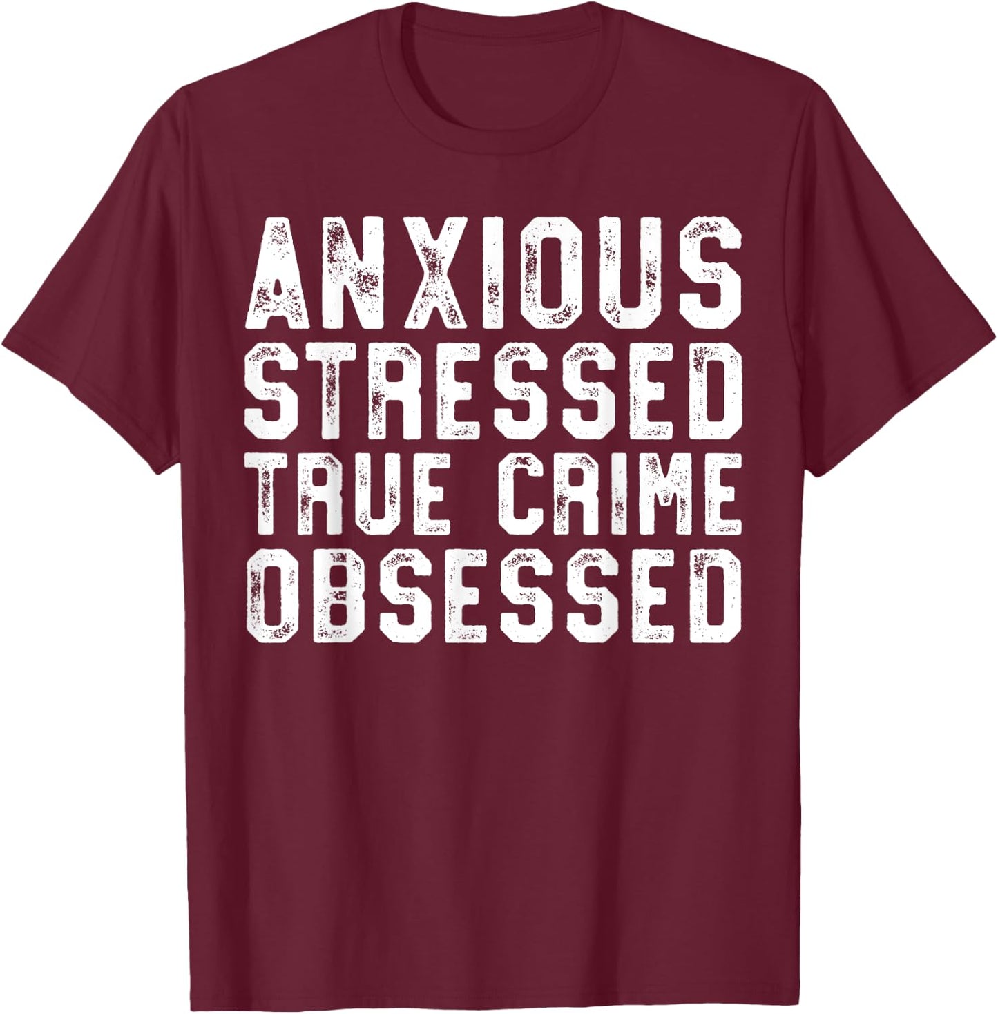 Anxious Stressed True Crime Obsessed Gift Podcast Junkie T-Shirt - T-Shirt | Maroon