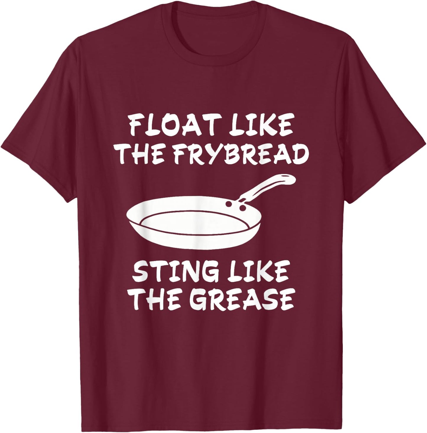 Funny Float Like The Frybread Sting Like The Grease T-Shirt - T-Shirt | Maroon