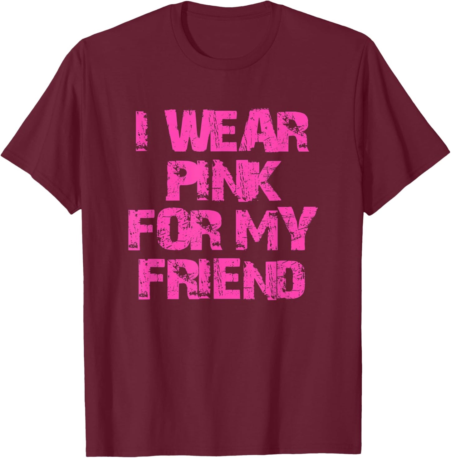 I Wear Pink For My Friend T-Shirt - T-Shirt | Maroon