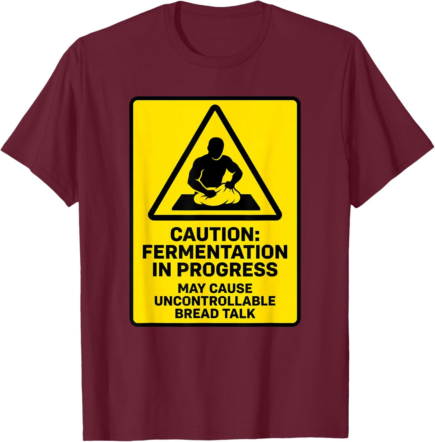 Caution Fermentation in Progress Sourdough Bread Home Baker T-Shirt - T-Shirt | Maroon
