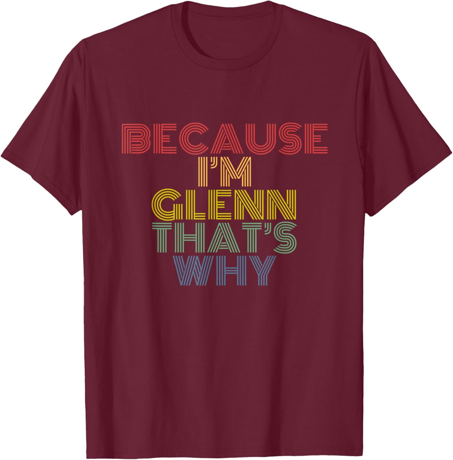Because I’m Glenn That’s Why Funny Confident Name Phrase T-Shirt - T-Shirt | Maroon