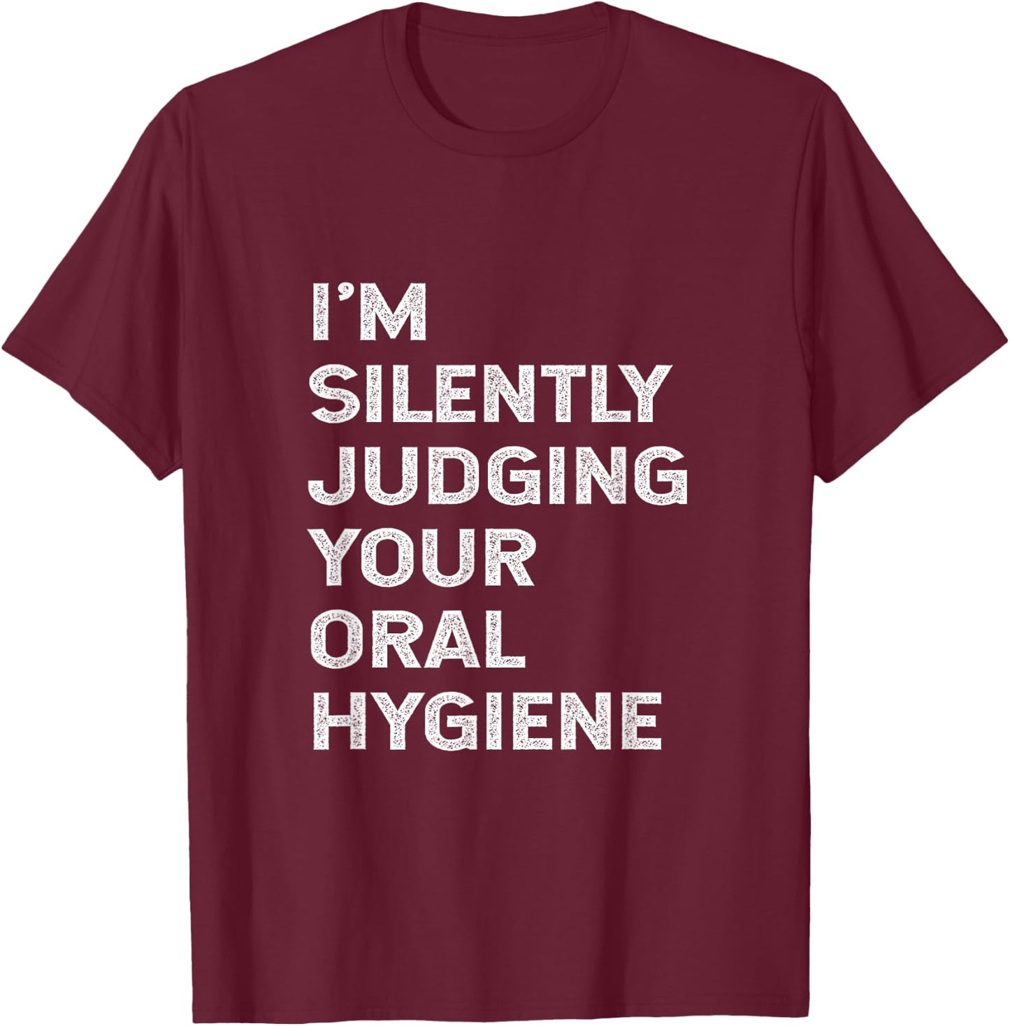 I'm Silently Judging Your Oral Hygiene Funny Dentist Dental T-Shirt - T-Shirt | Maroon