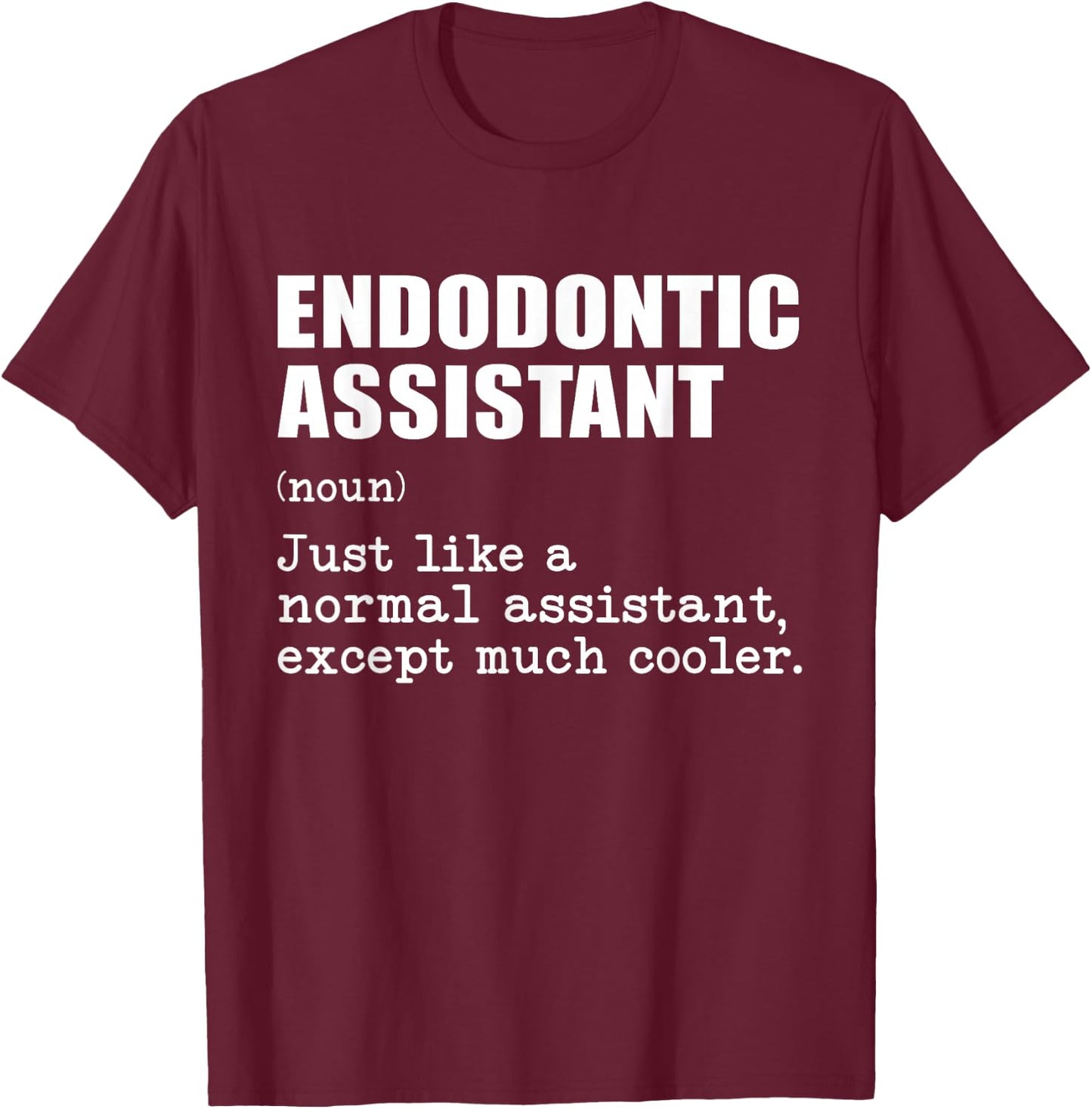 Endodontic Assistant Like a Normal Assistant Except Cooler T-Shirt - T-Shirt | Maroon
