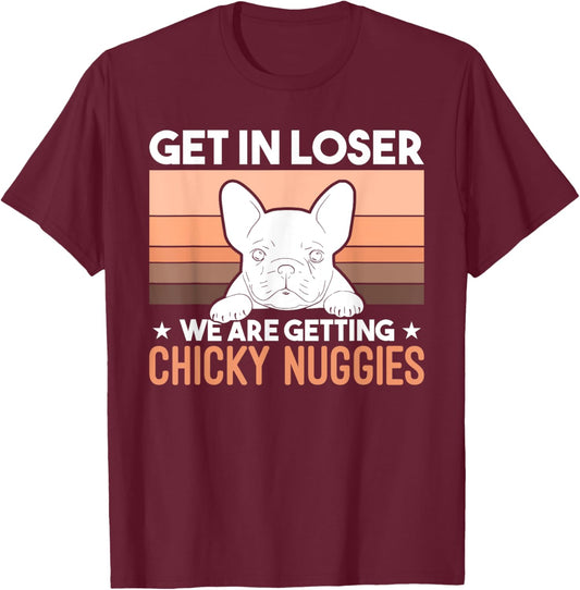 Get In Loser We Are Getting Chicky Nuggies Funny Bulldog Men Women Girls Kids T-Shirt - T-Shirt | Maroon