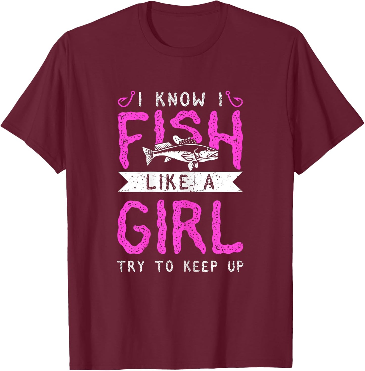 Hunting & Fishing I Know I Fish Like A Girl Try To Keep Up T-Shirt - T-Shirt | Maroon