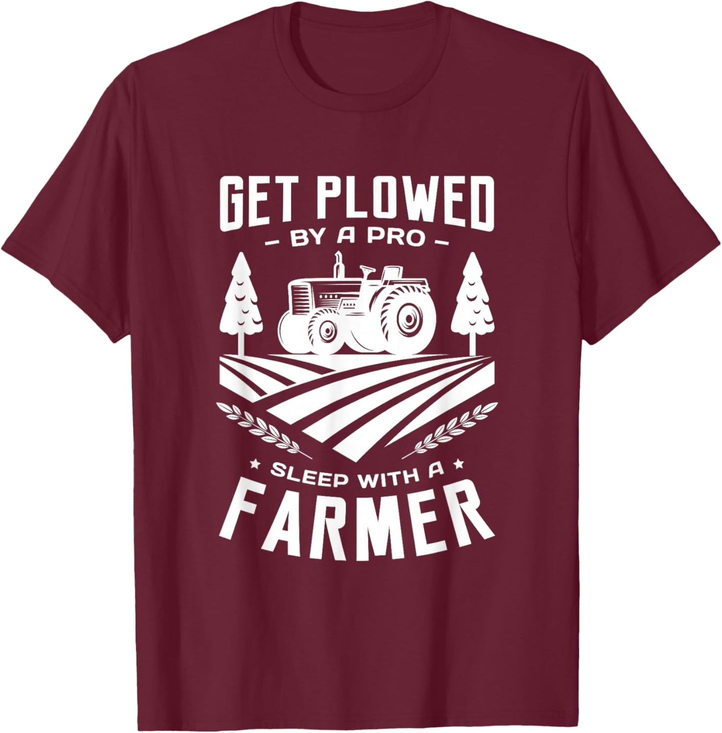 Get plowed by a pro sleep with a farmer farming farm farmer T-Shirt - T-Shirt | Maroon