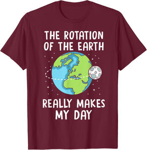 Rotation of the Earth Makes My Day Science Teacher Earth Day T-Shirt - T-Shirt | Maroon