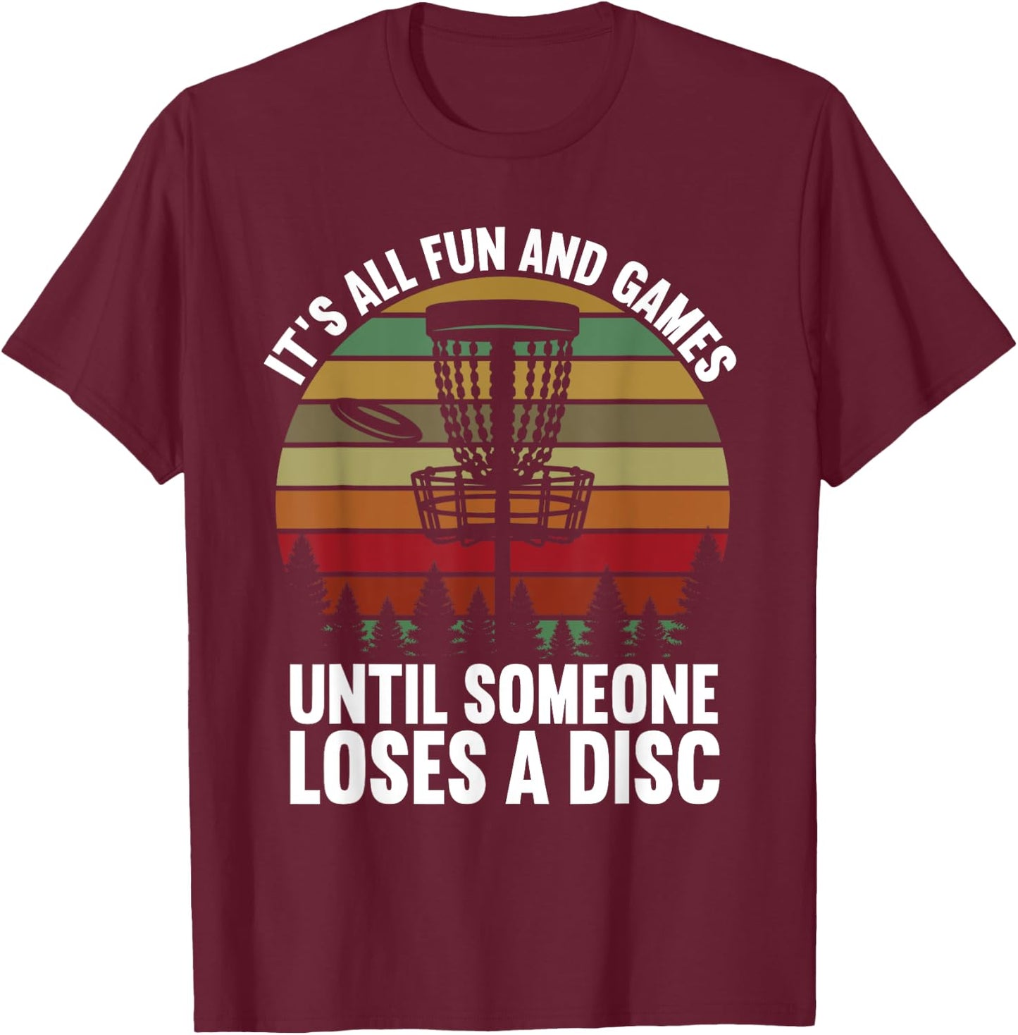 Disc Golf Its All Fun And Games Until Someone Loses A Disc T-Shirt - T-Shirt | Maroon