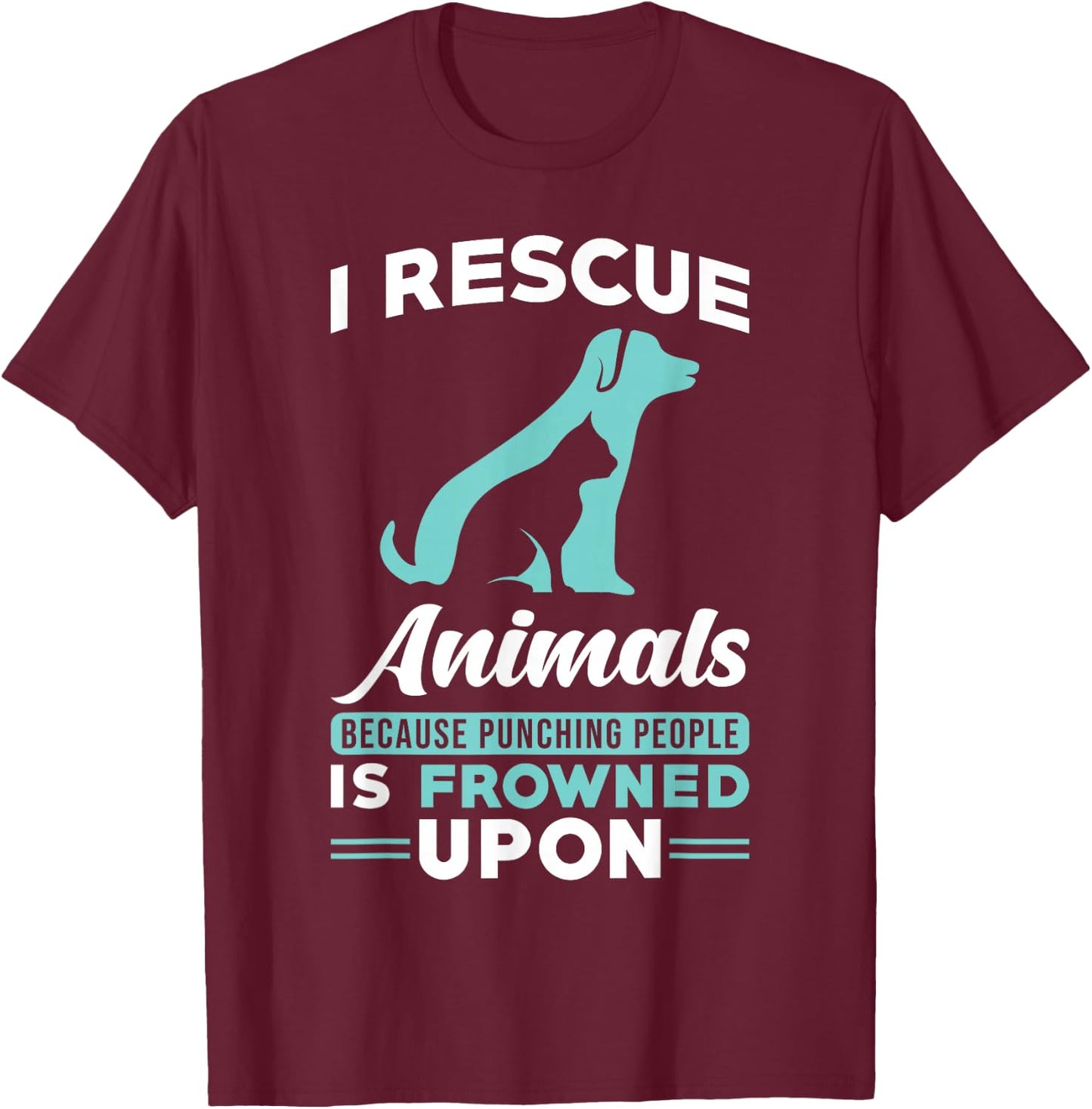 I Rescue Animals because punching people is frowned upon T-Shirt - T-Shirt | Maroon