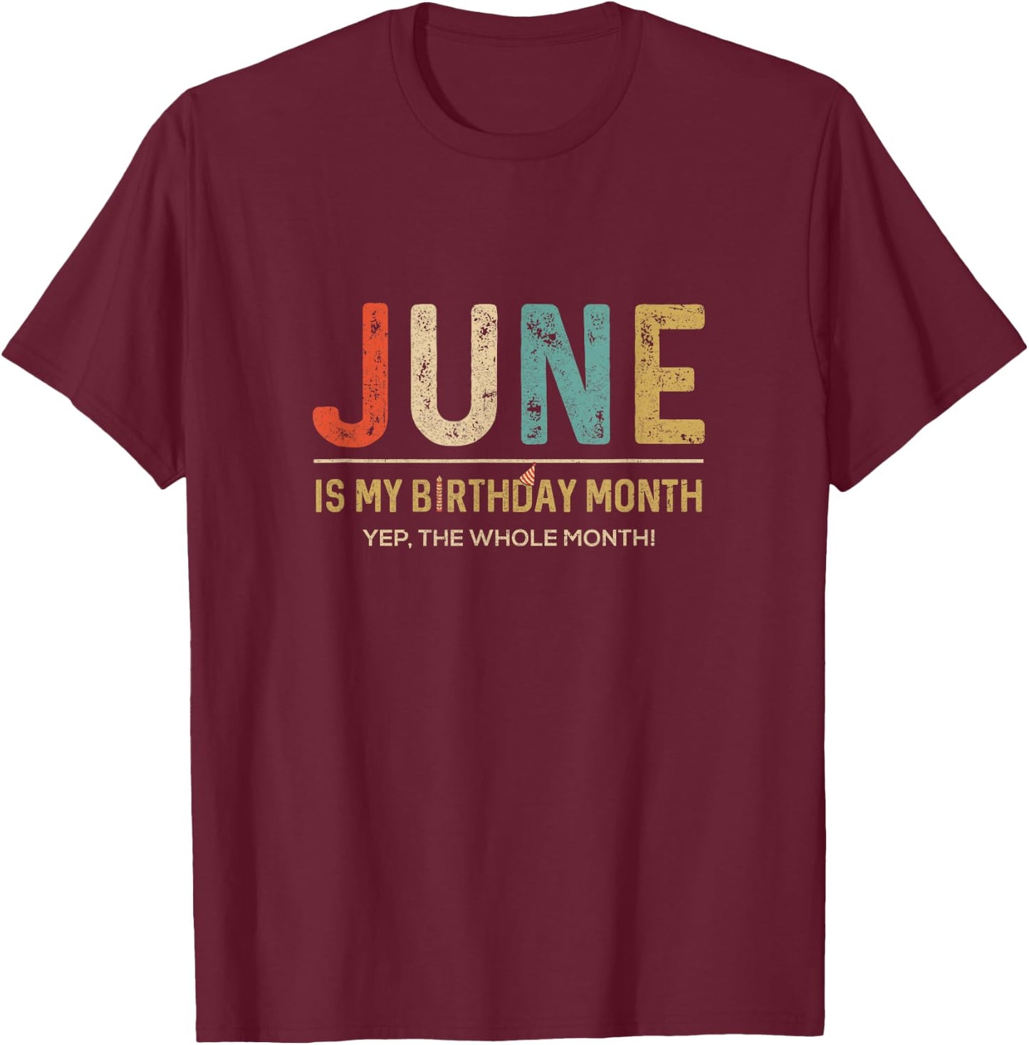 June Is My Birthday Month Yep The Whole Month Funny T-Shirt - T-Shirt | Maroon