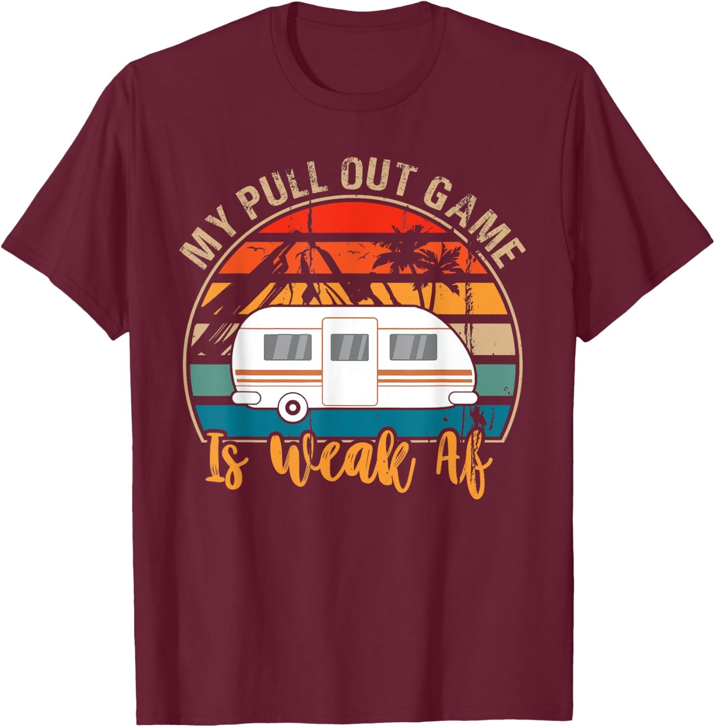 Camping My Pull Out Game Is Weak Af funny Retro Tow Camper T-Shirt - T-Shirt | Maroon