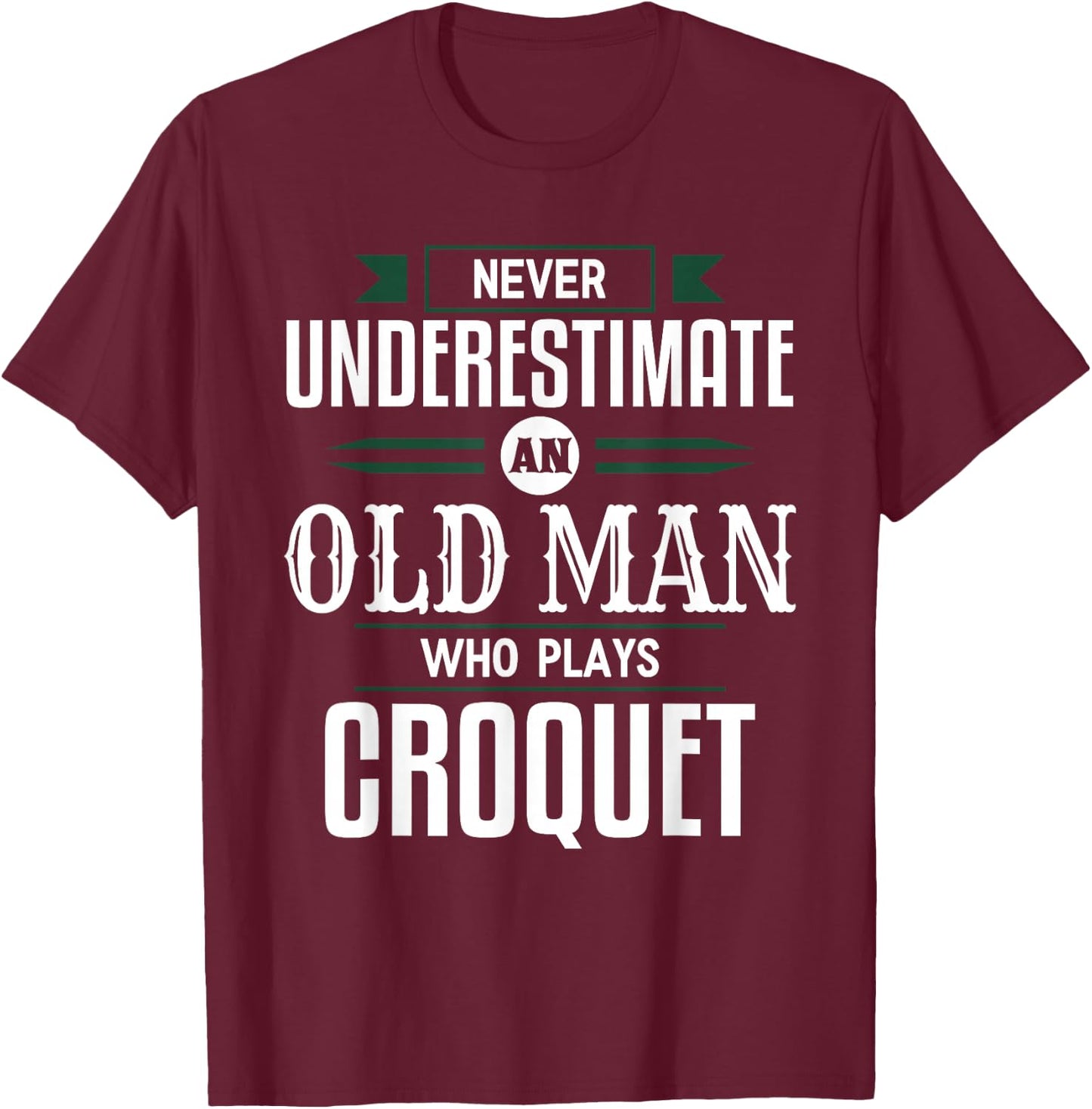 Never Underestimate An Old Man Who Plays Croquet Funny Appar T-Shirt - T-Shirt | Maroon