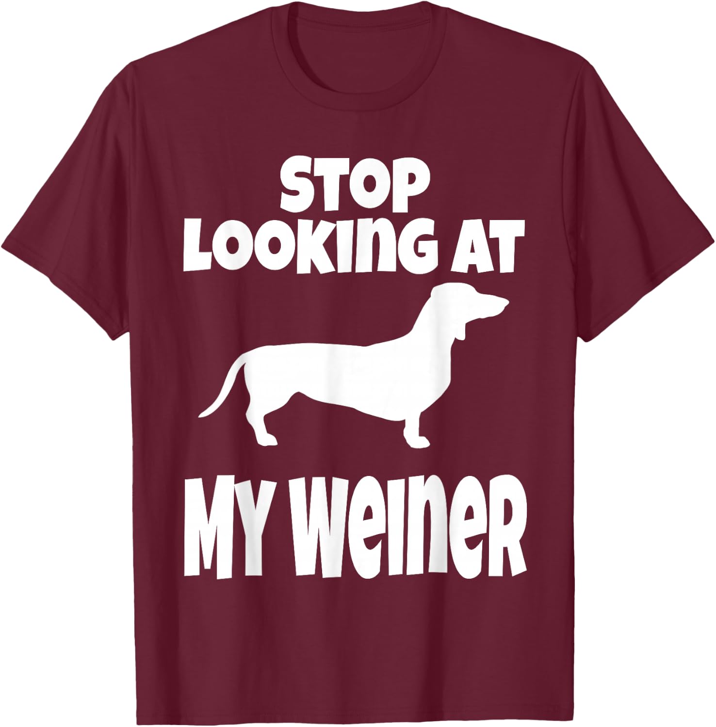 Weiner Dog Lover Dachshund Funny Stop Looking At My Humor T-Shirt - T-Shirt | Maroon