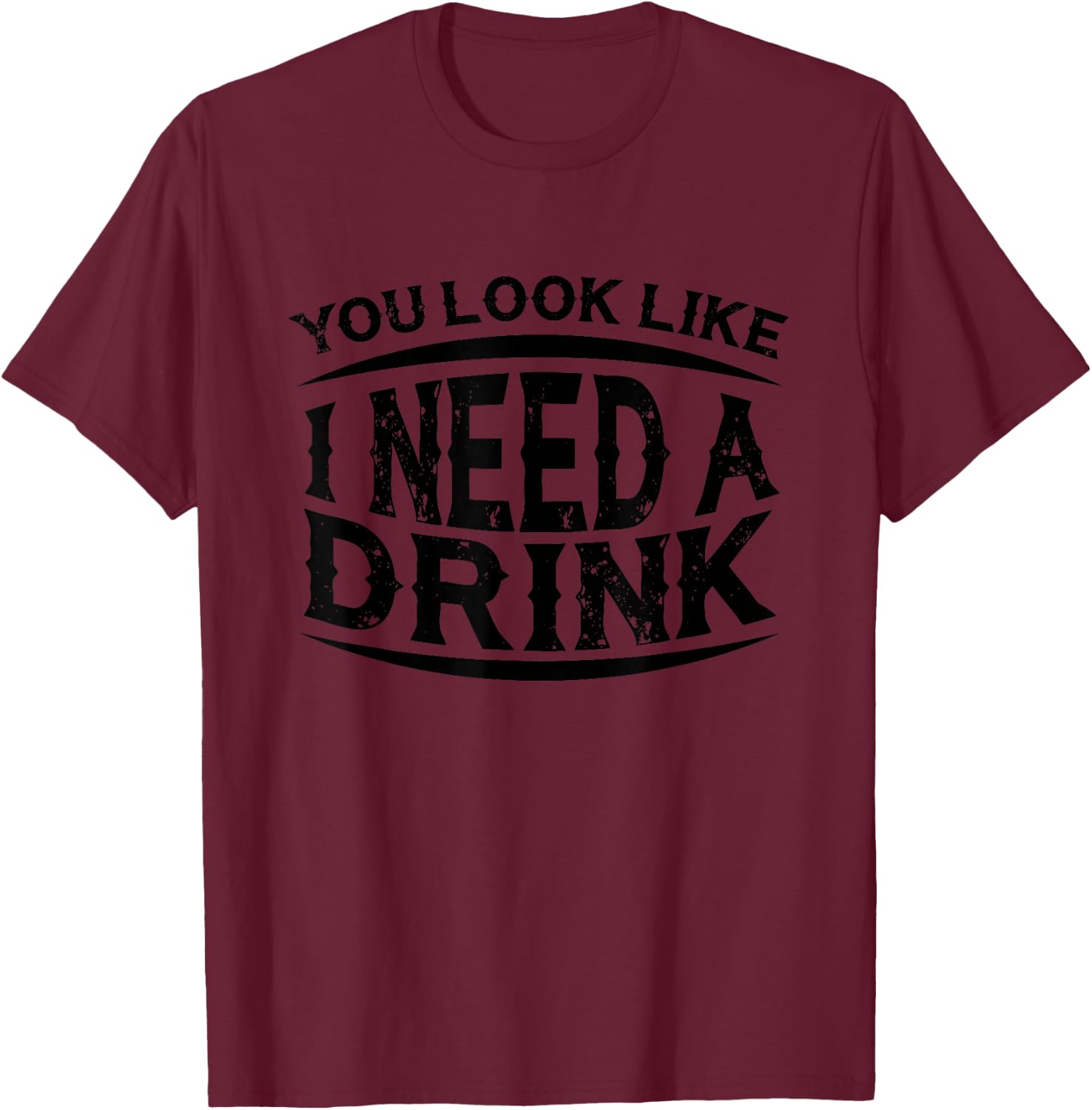You Look Like I Need A Drink T-Shirt - T-Shirt | Maroon