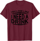 You Look Like I Need A Drink T-Shirt - T-Shirt | Maroon